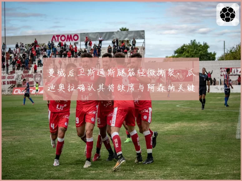 曼城后卫斯通斯腿筋轻微撕裂,瓜迪奥拉确认其将缺席与阿森纳关键战