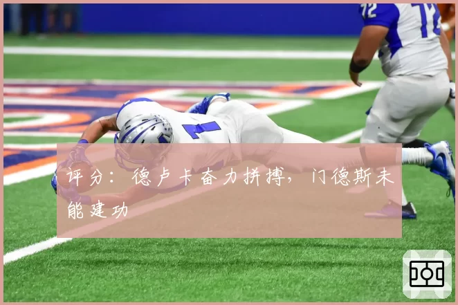 评分:德卢卡奋力拼搏,门德斯未能建功