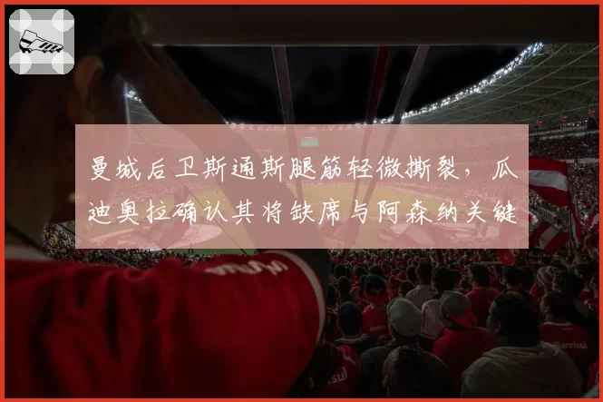 曼城后卫斯通斯腿筋轻微撕裂,瓜迪奥拉确认其将缺席与阿森纳关键战