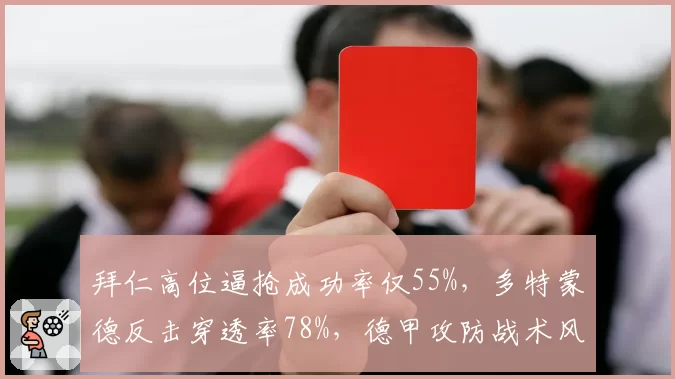 拜仁高位逼抢成功率仅55%，多特蒙德反击穿透率78%，德甲攻防战术风格迥异